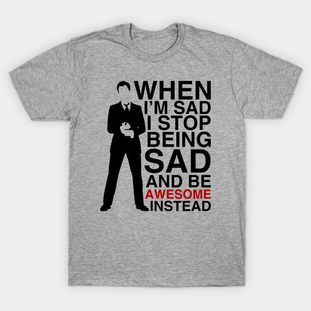 When I am sad I stop being sad and be awesome instead T-Shirt by Bomdesignz